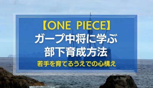 ONE PIECEのガープ中将から学ぶ部下育成！若手を育てるうえでの心構え
